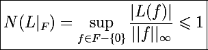 \Large\boxed{N(L|_F)=\sup_{f\in F-\{0\}}\frac{|L(f)|}{||f||_{\infty}}\leqslant1}